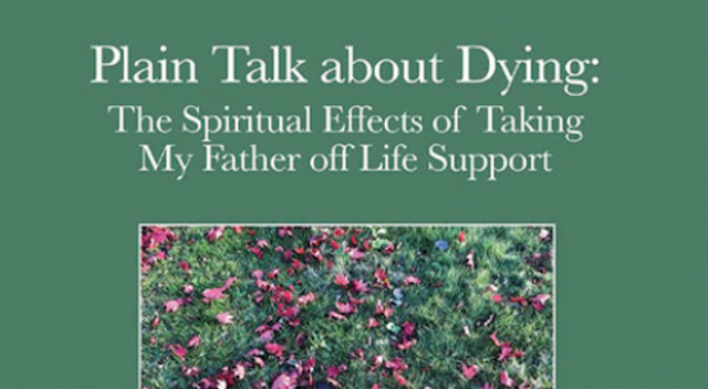 Plain Talk about Dying: The Spiritual Effects of Taking My Father off Life Support