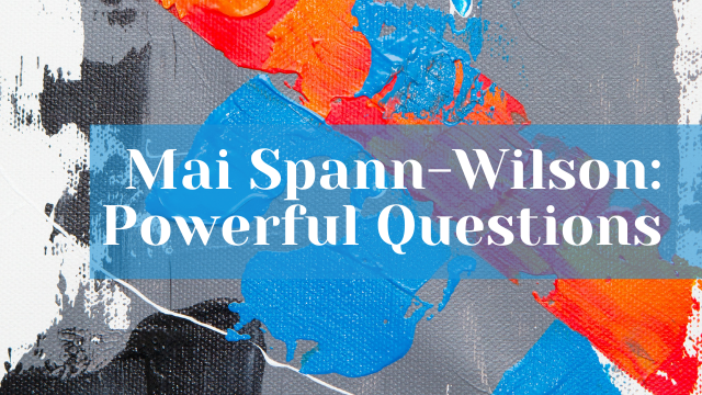 Mai Spann-Wilson: A Powerful Question Is More Important Than The Answers
