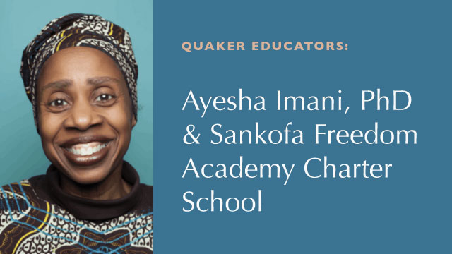 Quaker Educators: Ayesha Imani, PhD & Sankofa Freedom Academy Charter School – Part 1