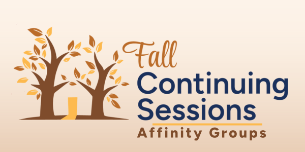 Fall Continuing Sessions Affinity Groups
