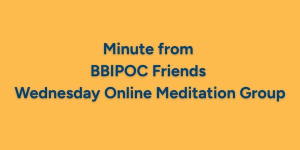 Minute from BBIPOC Friends Wednesday Online Meditation Group