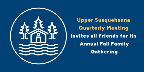 Upper Susquehanna Quarterly Meeting Invites all Friends for its Annual Fall Family Gathering | Press Release