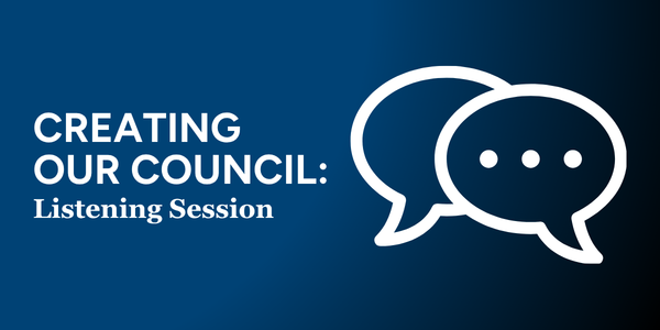 Creating our Council: Listening Session